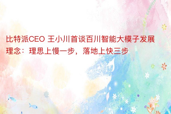 比特派CEO 王小川首谈百川智能大模子发展理念：理思上慢一步，落地上快三步