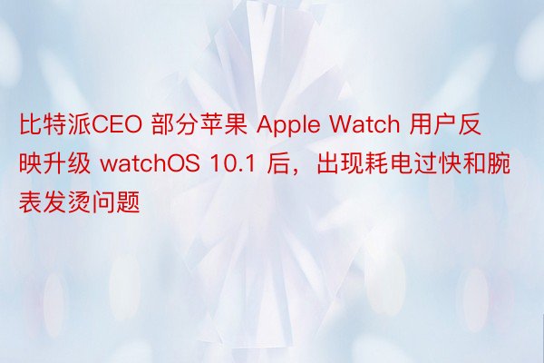 比特派CEO 部分苹果 Apple Watch 用户反映升级 watchOS 10.1 后，出现耗电过快和腕表发烫问题