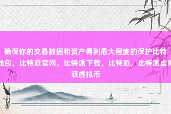 确保你的交易数据和资产得到最大程度的保护比特派钱包，比特派官网，比特派下载，比特派，比特派虚拟币