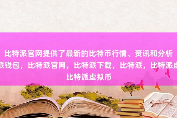   比特派官网提供了最新的比特币行情、资讯和分析比特派钱包，比特派官网，比特派下载，比特派，比特派虚拟币