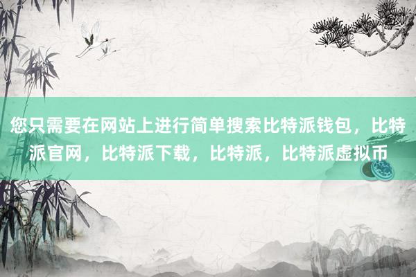   您只需要在网站上进行简单搜索比特派钱包，比特派官网，比特派下载，比特派，比特派虚拟币