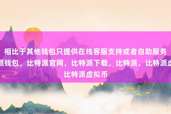   相比于其他钱包只提供在线客服支持或者自助服务比特派钱包，比特派官网，比特派下载，比特派，比特派虚拟币