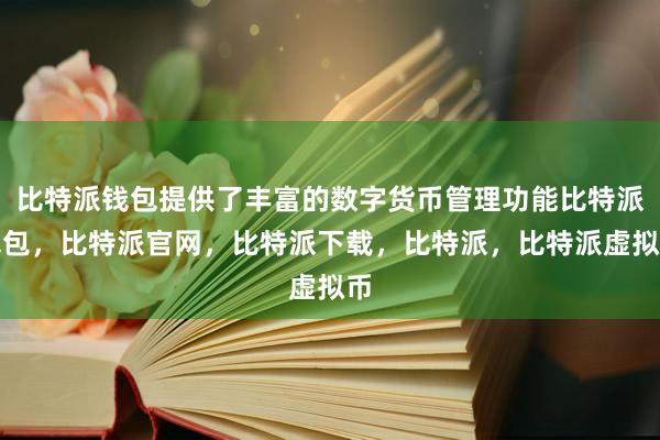 比特派钱包提供了丰富的数字货币管理功能比特派钱包，比特派官网，比特派下载，比特派，比特派虚拟币