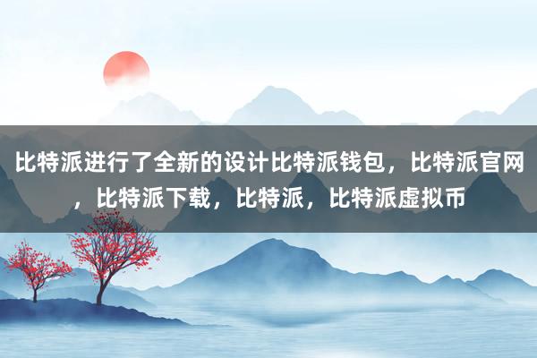 比特派进行了全新的设计比特派钱包，比特派官网，比特派下载，比特派，比特派虚拟币