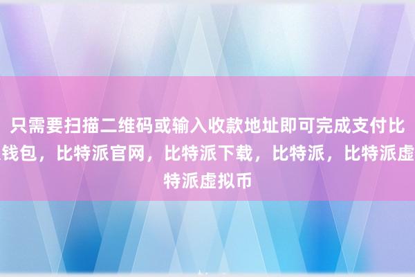 只需要扫描二维码或输入收款地址即可完成支付比特派钱包，比特派官网，比特派下载，比特派，比特派虚拟币