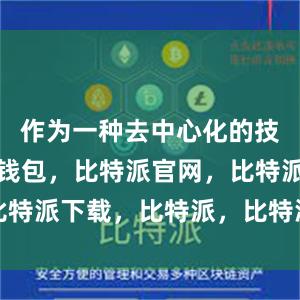 作为一种去中心化的技术比特派钱包，比特派官网，比特派下载，比特派，比特派虚拟币