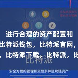 进行合理的资产配置和风险控制比特派钱包，比特派官网，比特派下载，比特派，比特派虚拟币