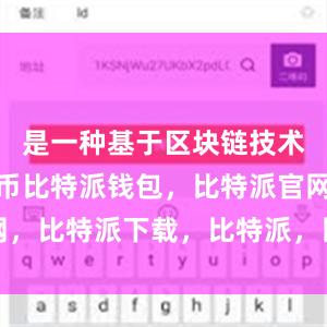 是一种基于区块链技术的数字货币比特派钱包，比特派官网，比特派下载，比特派，比特派虚拟币