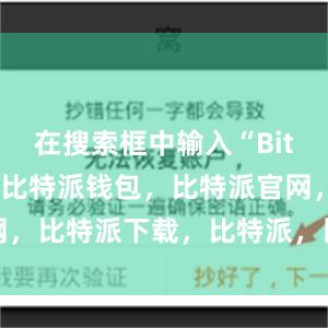 在搜索框中输入“Bitpie钱包”比特派钱包，比特派官网，比特派下载，比特派，比特派虚拟币