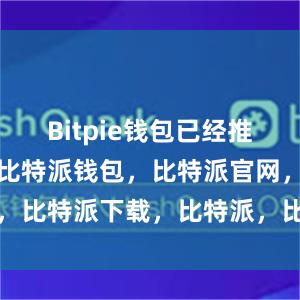   Bitpie钱包已经推出了中文版比特派钱包，比特派官网，比特派下载，比特派，比特派虚拟币