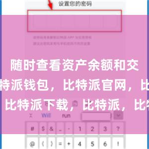   随时查看资产余额和交易记录比特派钱包，比特派官网，比特派下载，比特派，比特派虚拟币