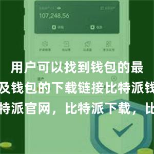 用户可以找到钱包的最新版本以及钱包的下载链接比特派钱包，比特派官网，比特派下载，比特派，比特派虚拟币