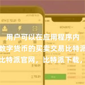 用户可以在应用程序内直接进行数字货币的买卖交易比特派钱包，比特派官网，比特派下载，比特派，比特派虚拟币