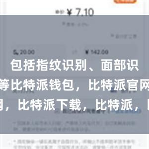   包括指纹识别、面部识别、密码等比特派钱包，比特派官网，比特派下载，比特派，比特派虚拟币