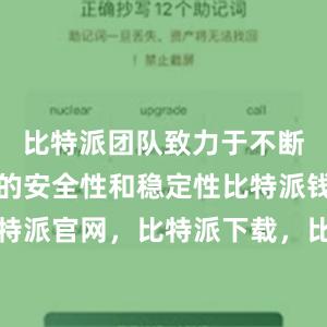 比特派团队致力于不断提升钱包的安全性和稳定性比特派钱包，比特派官网，比特派下载，比特派，比特派虚拟币