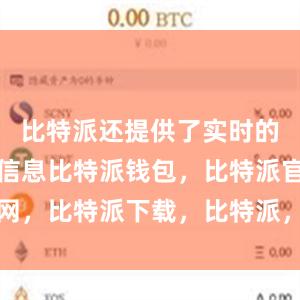 比特派还提供了实时的市场行情信息比特派钱包，比特派官网，比特派下载，比特派，比特派虚拟币