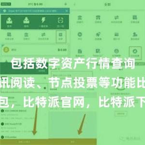 包括数字资产行情查询、快讯资讯阅读、节点投票等功能比特派钱包